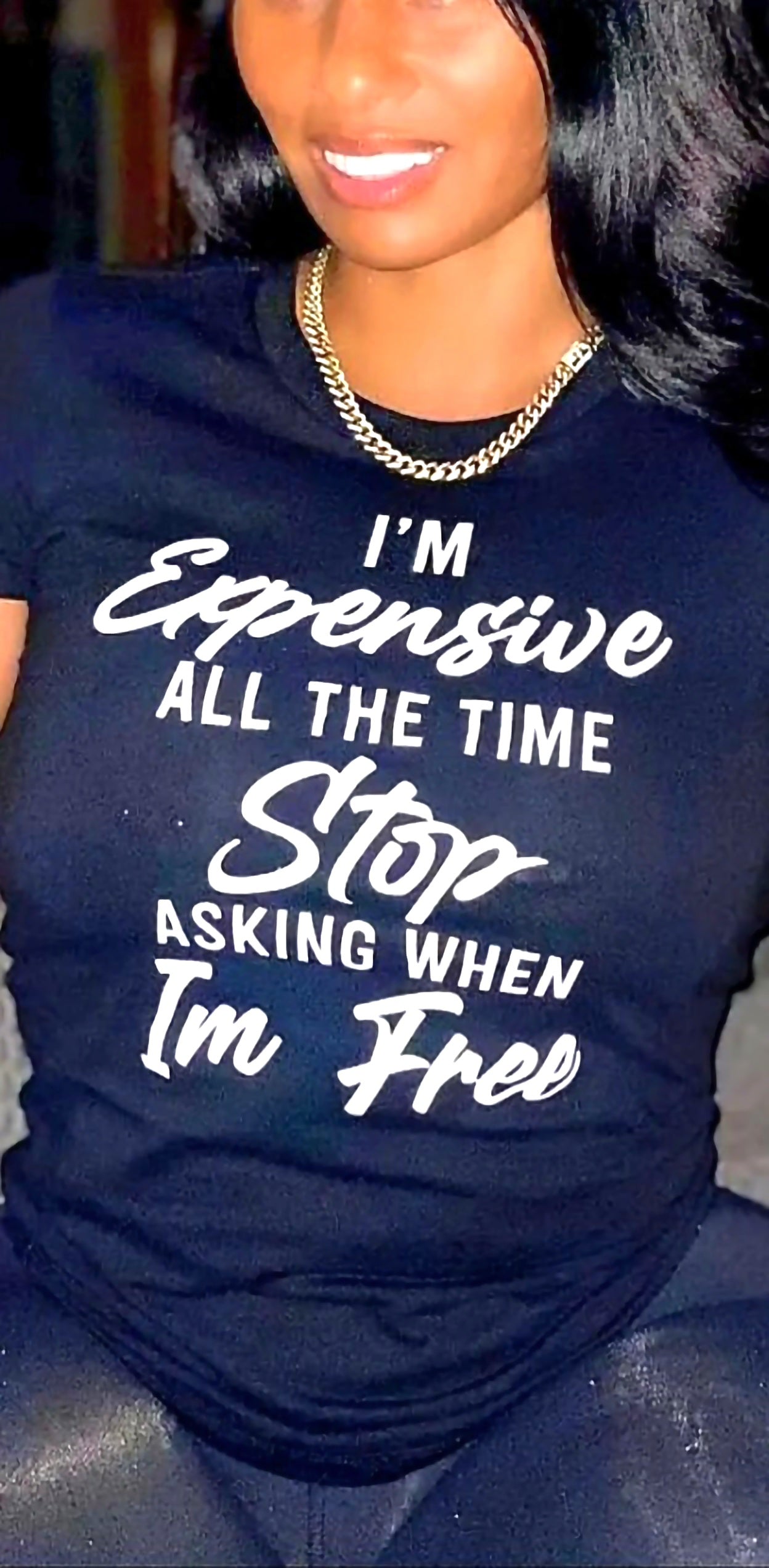 I'M EXPENSIVE ALL THE TIME STOP ASKING WHEN I'M FREE T-SHIRTS!
